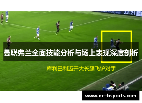 曼联弗兰全面技能分析与场上表现深度剖析 曼联弗兰全面技能分析与场上表现深度剖析