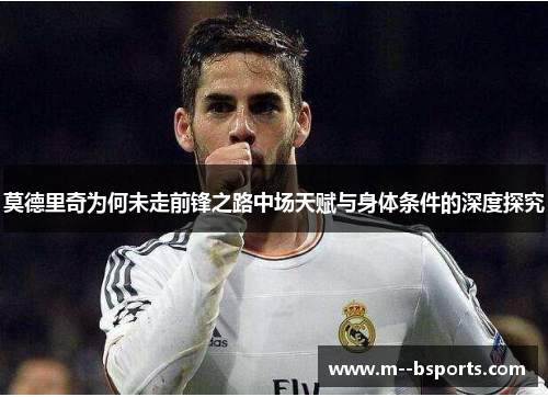 莫德里奇为何未走前锋之路中场天赋与身体条件的深度探究