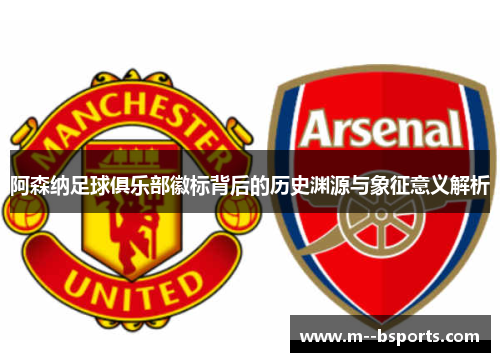 阿森纳足球俱乐部徽标背后的历史渊源与象征意义解析