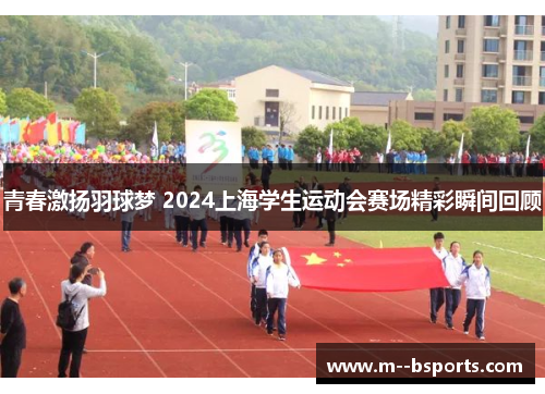 青春激扬羽球梦 2024上海学生运动会赛场精彩瞬间回顾 青春激扬羽球梦 2024上海学生运动会赛场精彩瞬间回顾