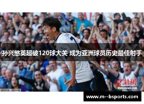 孙兴慜英超破120球大关 成为亚洲球员历史最佳射手