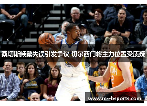 桑切斯频繁失误引发争议 切尔西门将主力位置受质疑 桑切斯频繁失误引发争议 切尔西门将主力位置受质疑