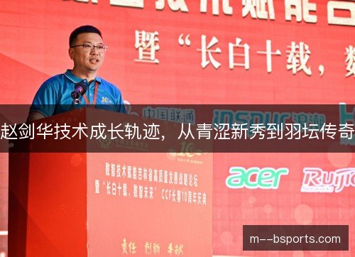 赵剑华技术成长轨迹,从青涩新秀到羽坛传奇 赵剑华技术成长轨迹,从青涩新秀到羽坛传奇